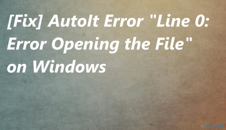 [Correction] Erreur d’AutoIt « Ligne 0 : Error Opening the File » sur Windows