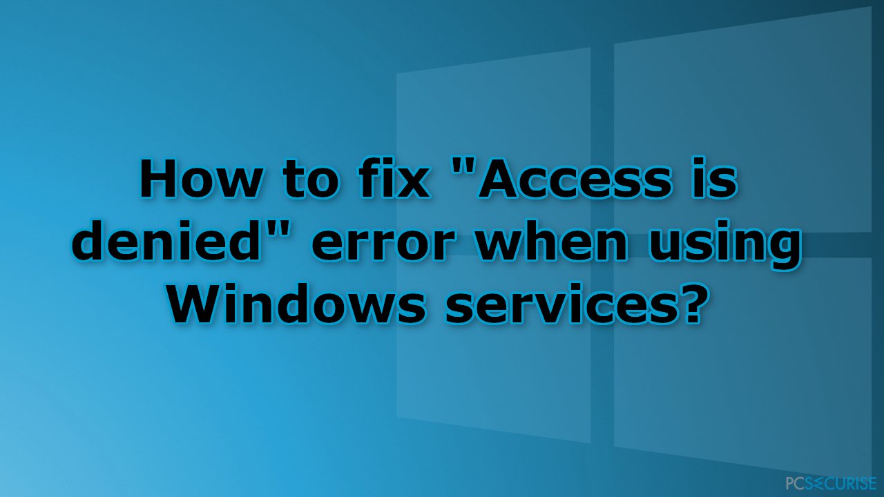 Comment corriger l’erreur «Accès refusé» lors de l’utilisation des services Windows ?