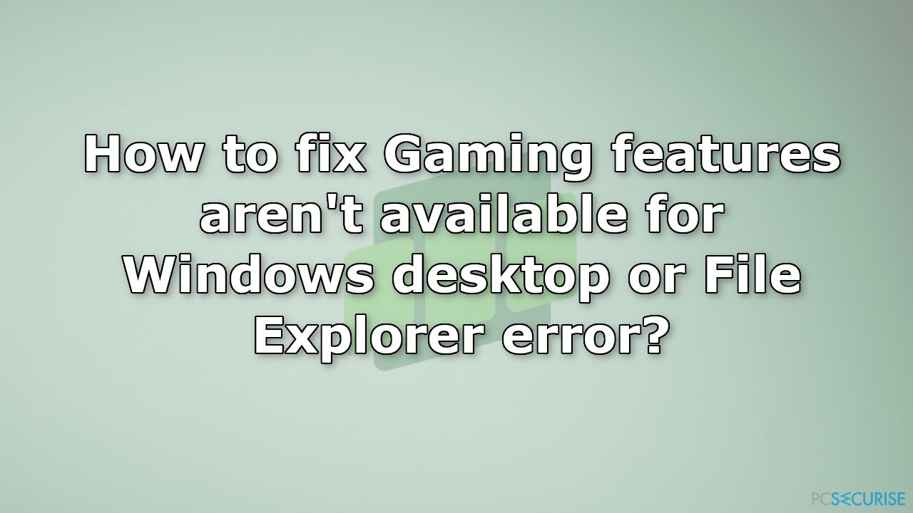 Comment corriger l’erreur « Les fonctionnalités de jeu ne sont pas disponibles pour le bureau Windows ou l’Explorateur de fichiers »?