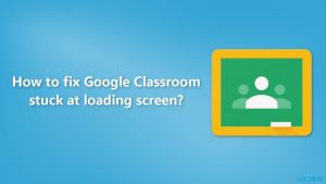 Comment résoudre le problème de l'écran de chargement de Google Classroom ?
