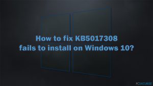 Comment réparer l'échec de l'installation de la KB5017308 sur Windows 10 ?