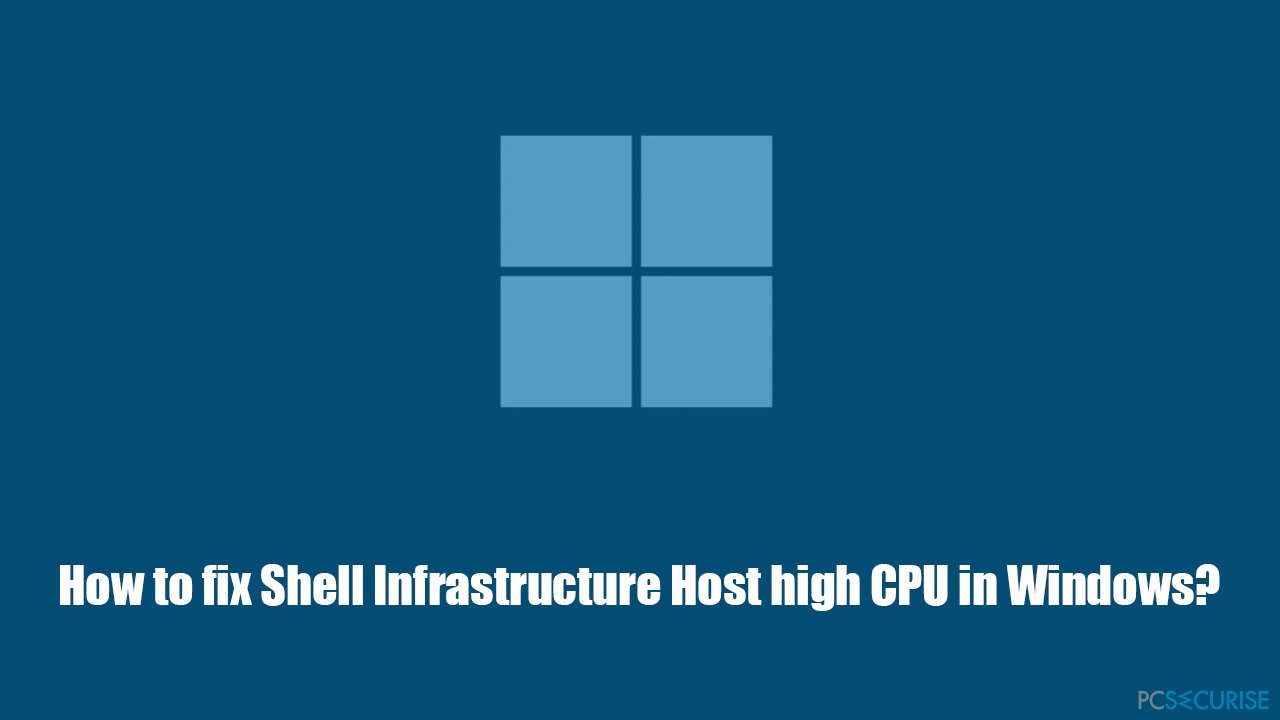 How to fix Shell Infrastructure Host high CPU in Windows?