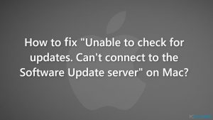 Comment corriger l'erreur «Recherche de mises à jour impossible. Impossible de se connecter au serveur de mise à jour du logiciel» sur Mac ?