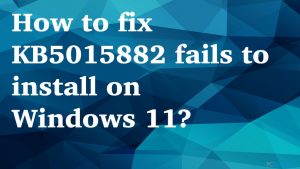 Comment réparer l'échec de l'installation de KB5015882 sur Windows 11 ?