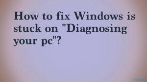 Comment résoudre le problème de Windows bloqué sur «Diagnostic de votre ordinateur» ?