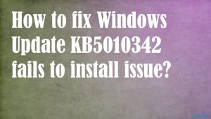 Comment résoudre le problème de la mise à jour Windows KB5010342 qui ne s'installe pas ?